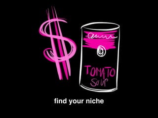 ﬁnd your niche!
 