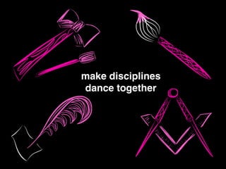 make disciplines!
dance together
 