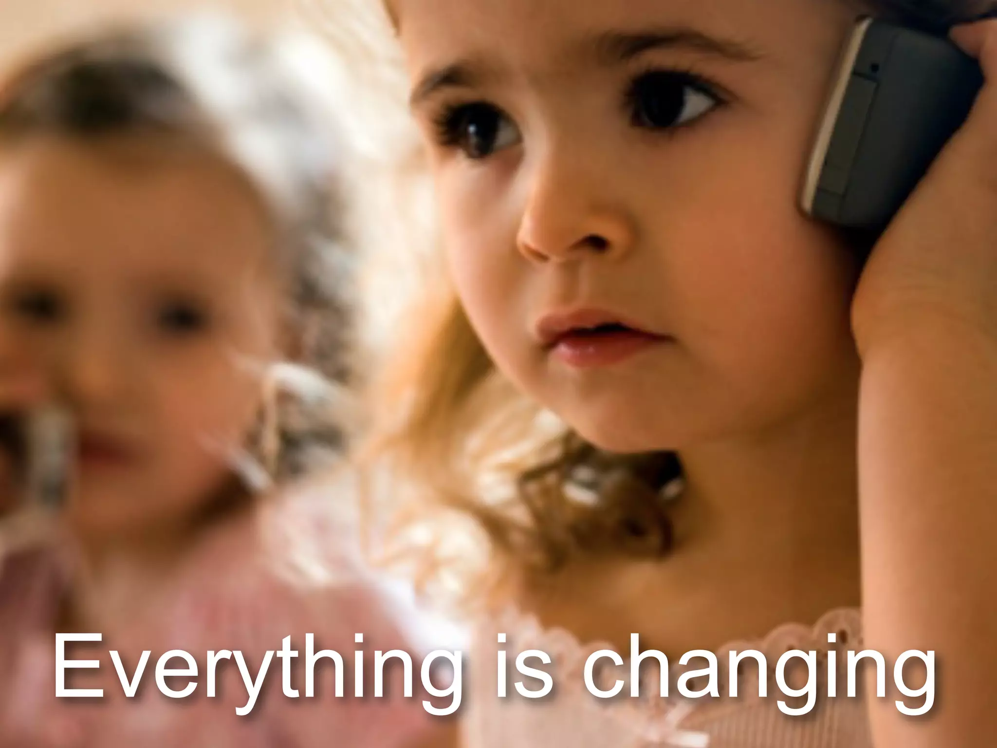 Everything is changing
 