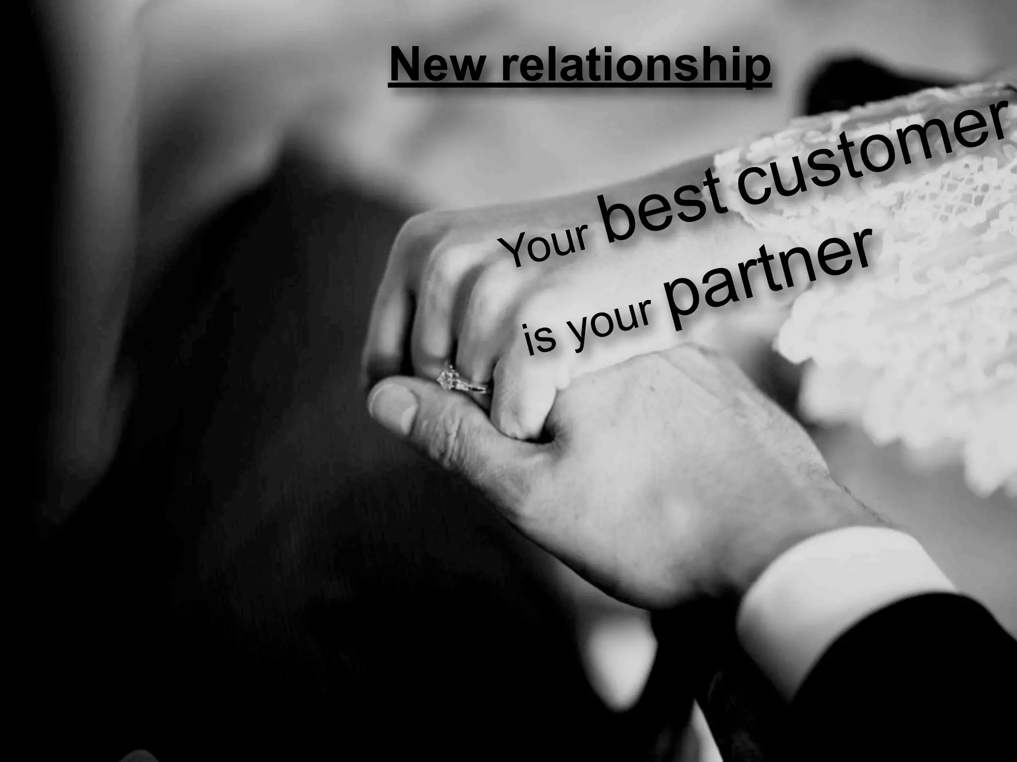 New relationship

                   tom er
           est  cus
     our b         er
               artn
    Y
        o ur p
     is y
 