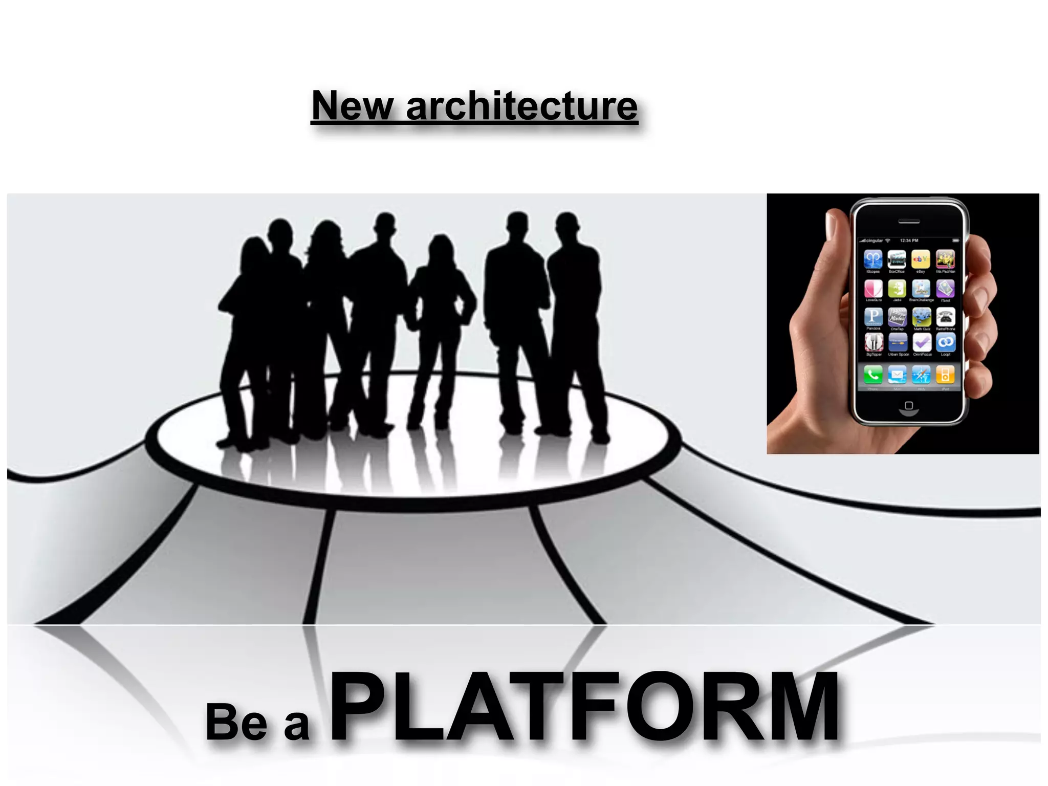 New architecture




Be a   PLATFORM
 