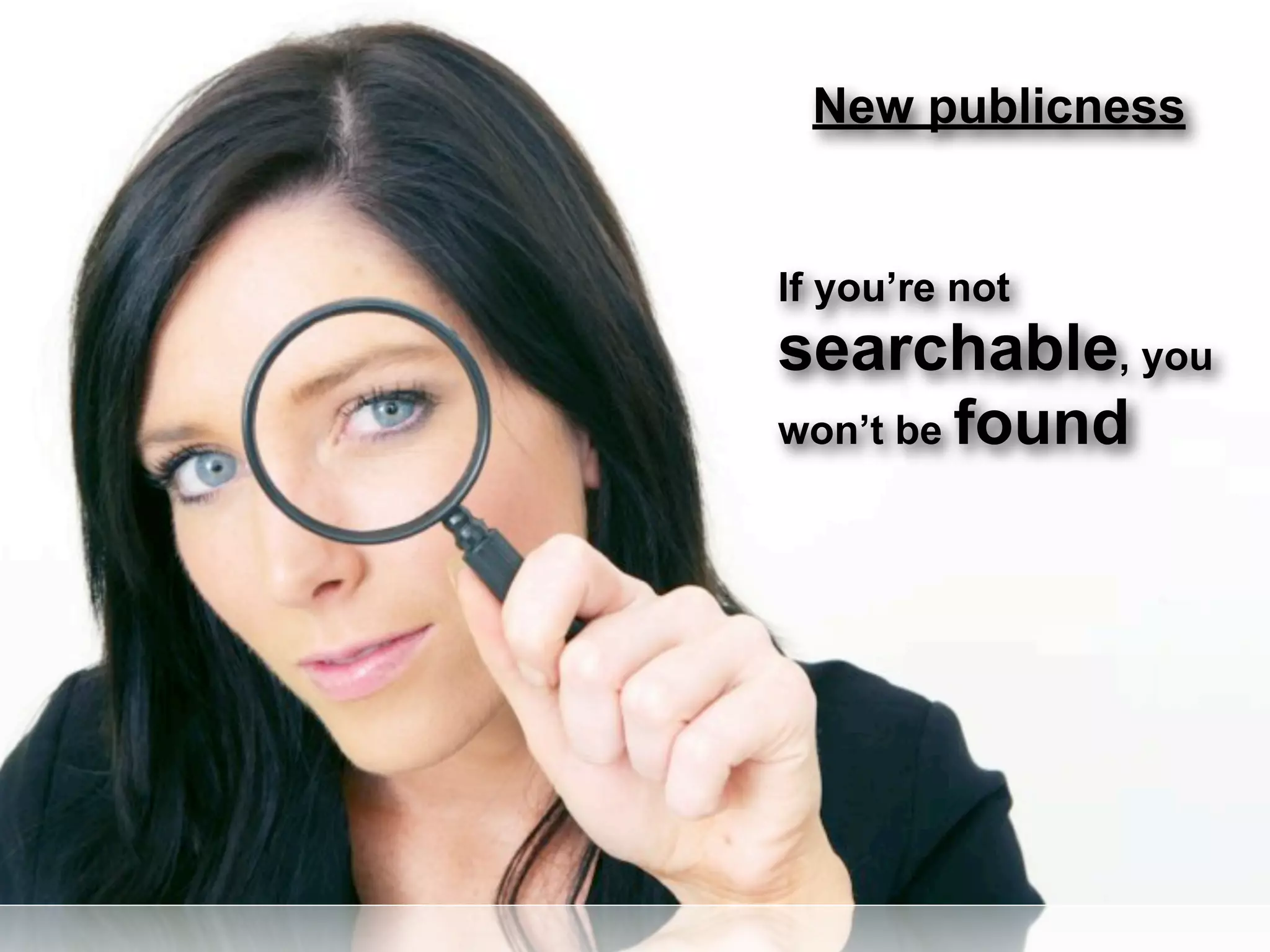 New publicness


If you’re not
searchable, you
won’t be found
 