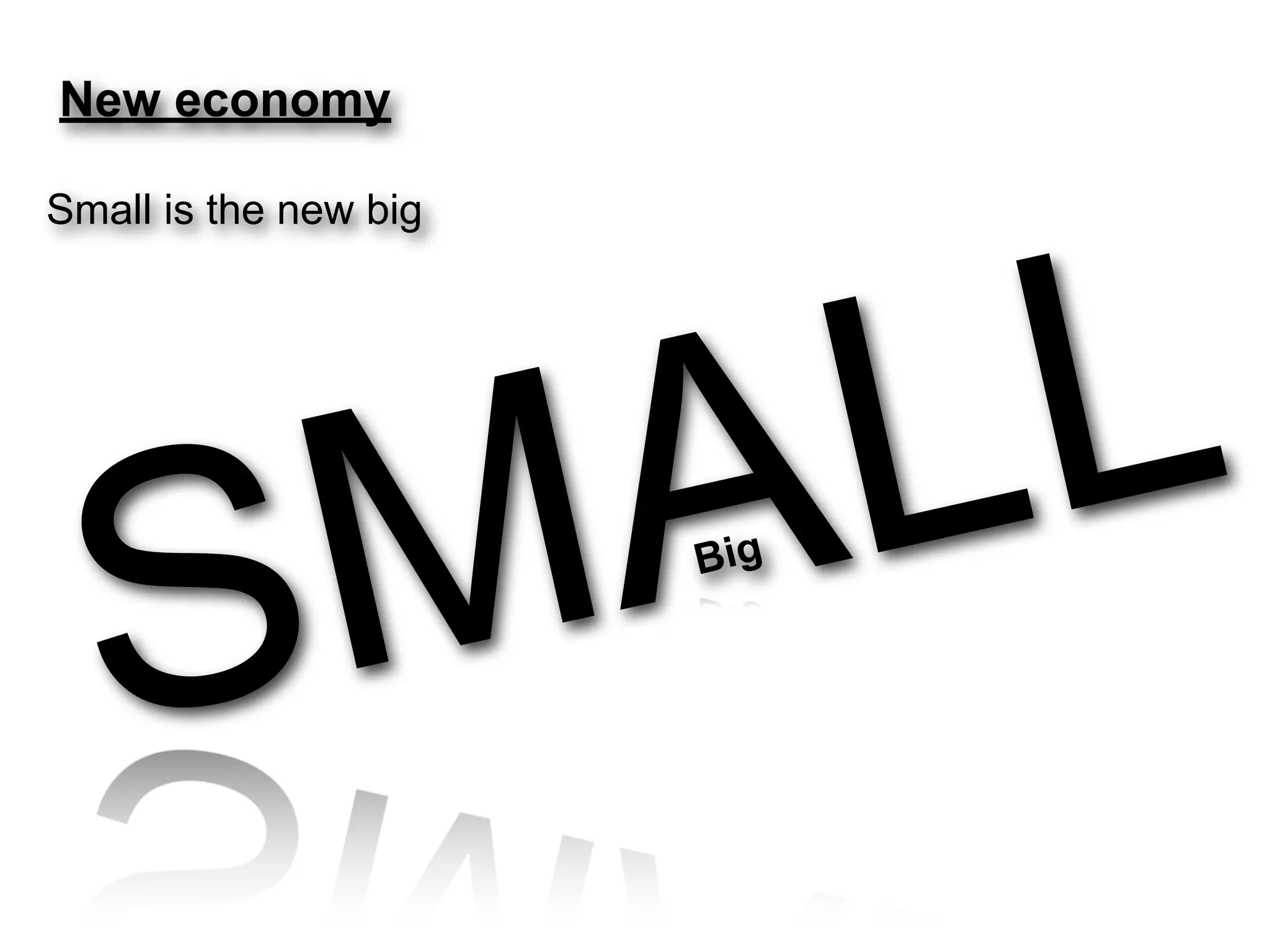 New economy

Small is the new big




    M A LL
  S                    Big
 