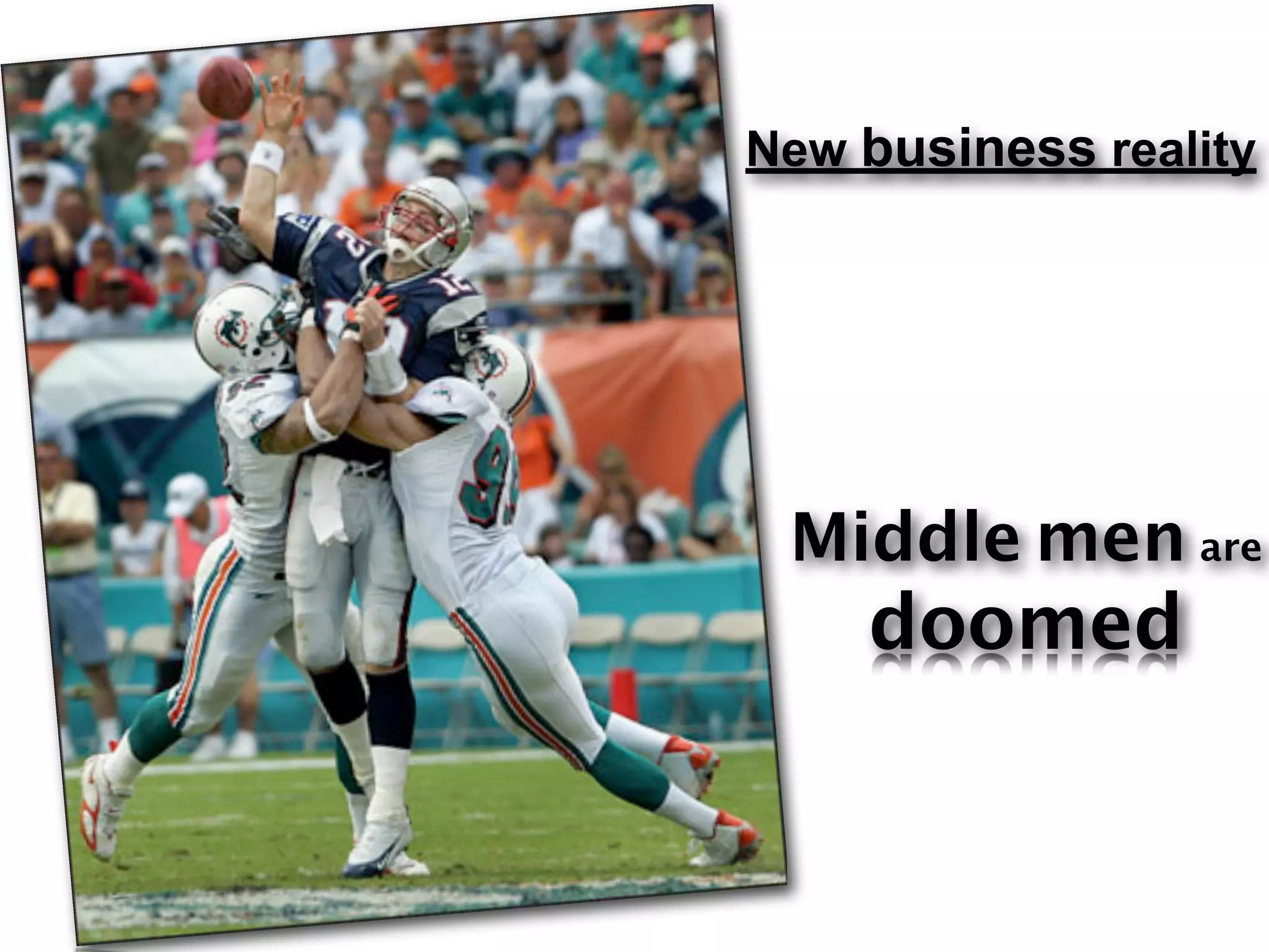 New business reality




 Middle men are
    doomed
 