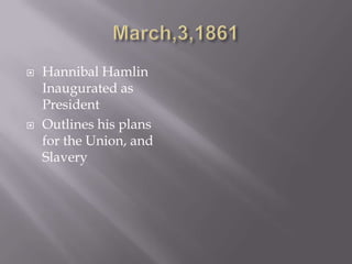 March,3,1861Hannibal Hamlin Inaugurated as PresidentOutlines his plans for the Union, and Slavery  