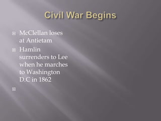 Civil War BeginsMcClellan loses at AntietamHamlin surrenders to Lee when he marches to Washington D.C in 1862