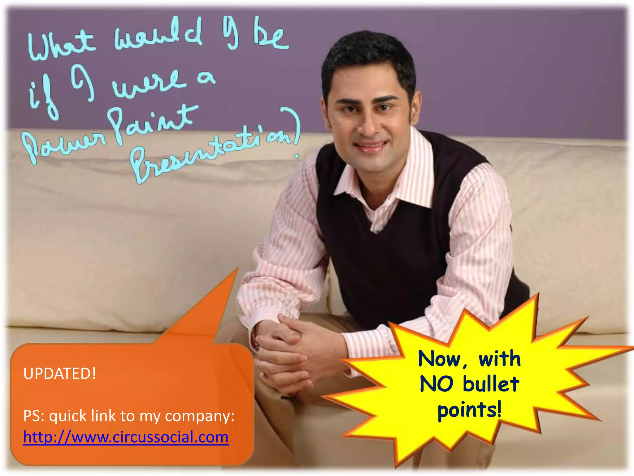 Now, with
NO bullet
points!
UPDATED!
PS: quick link to my company:
http://www.circussocial.com
 