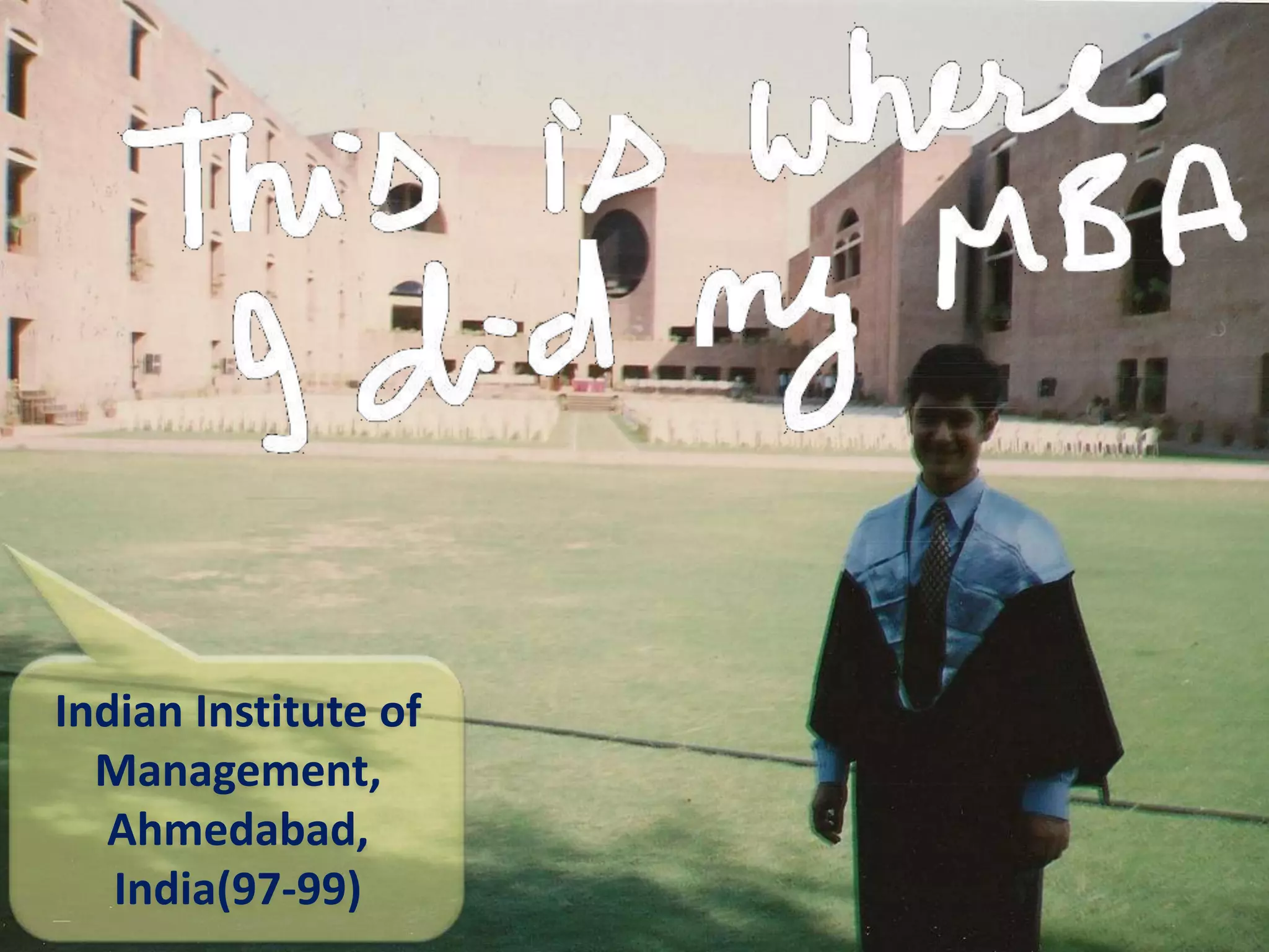 Indian Institute of
Management,
Ahmedabad,
India(97-99)
 