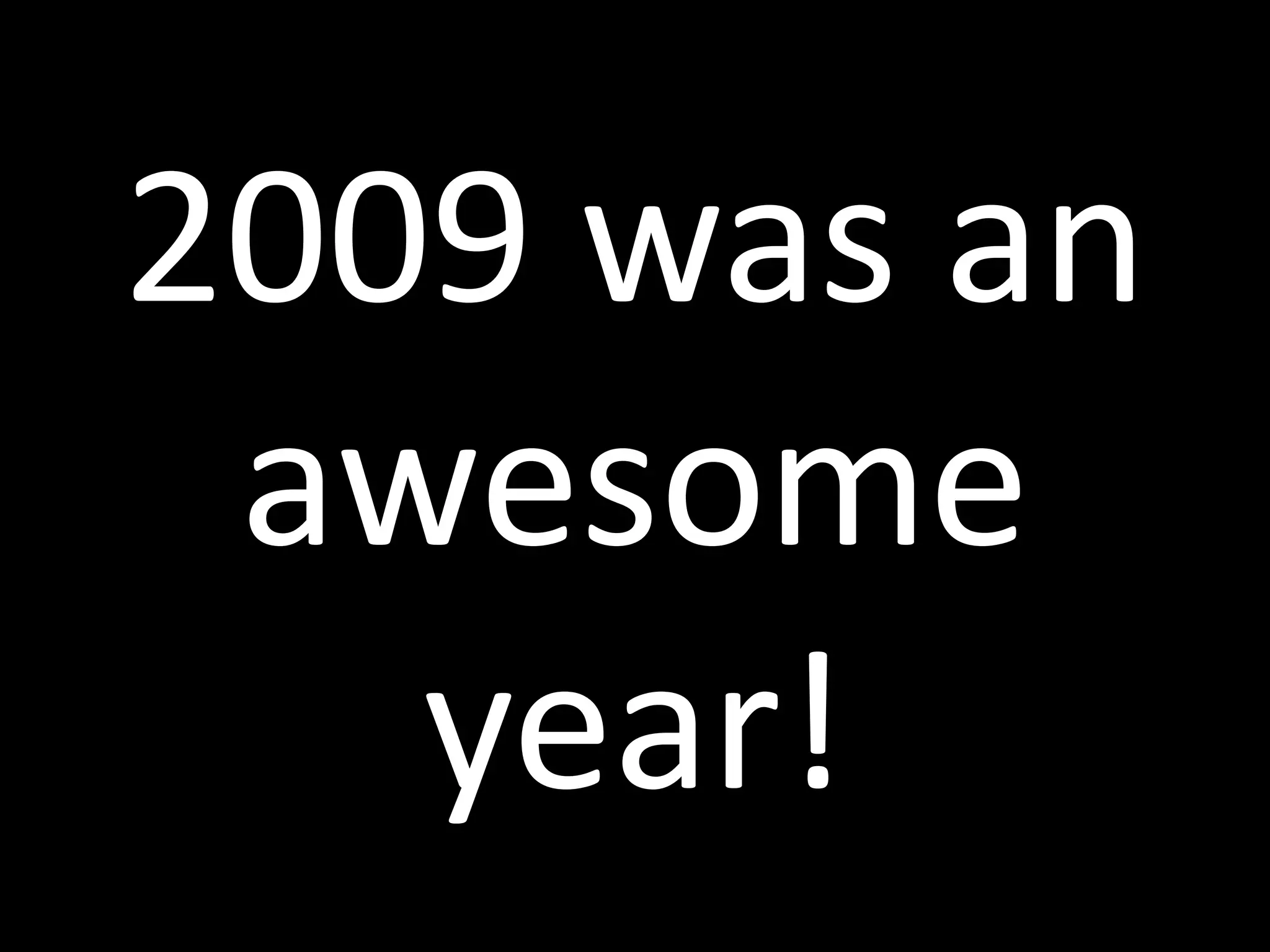 2009 was an
awesome
year!
 