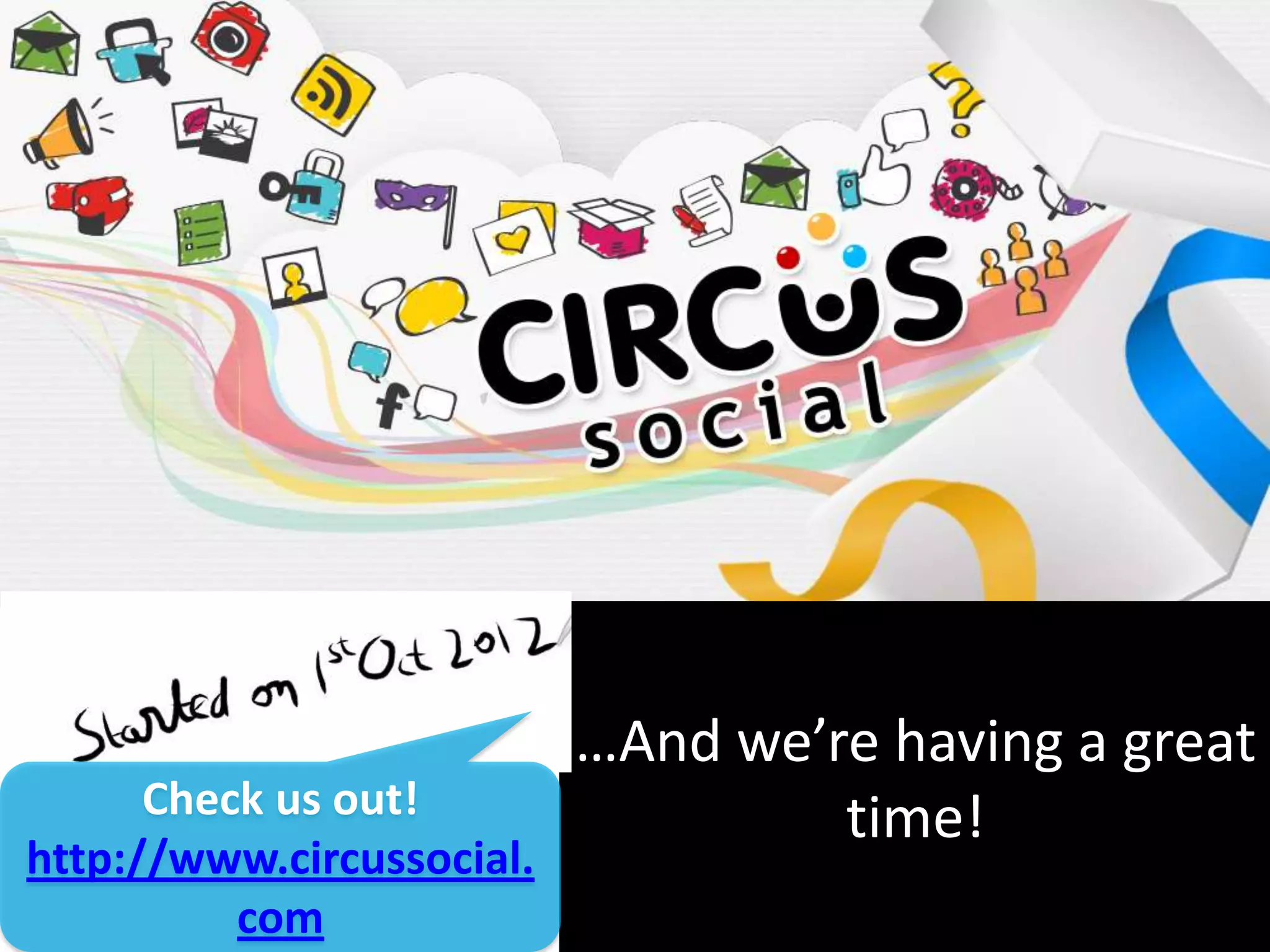 …And we’re having a great
time!Check us out!
http://www.circussocial.
com
 