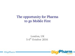#DigiPharm
Irish Street Medicine
Symposium 2016
The opportunity for Pharma
to go Mobile First
London, UK
5-6th
October 2016
 