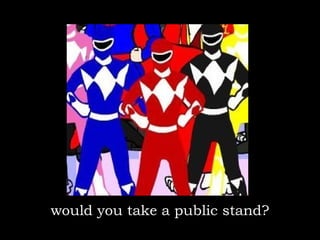 would you take a public stand? 