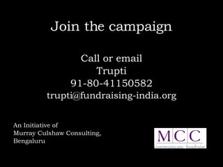 Join the campaign Call or email Trupti 91-80-41150582 [email_address] An Initiative of Murray Culshaw Consulting, Bengaluru 