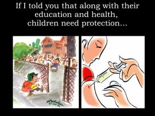 If I told you that along with their education and health,  children need protection… 