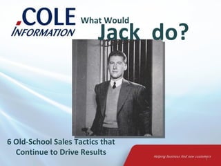 What Would
                          Jack do?



6 Old-School Sales Tactics that
  Continue to Drive Results
                                     1
 