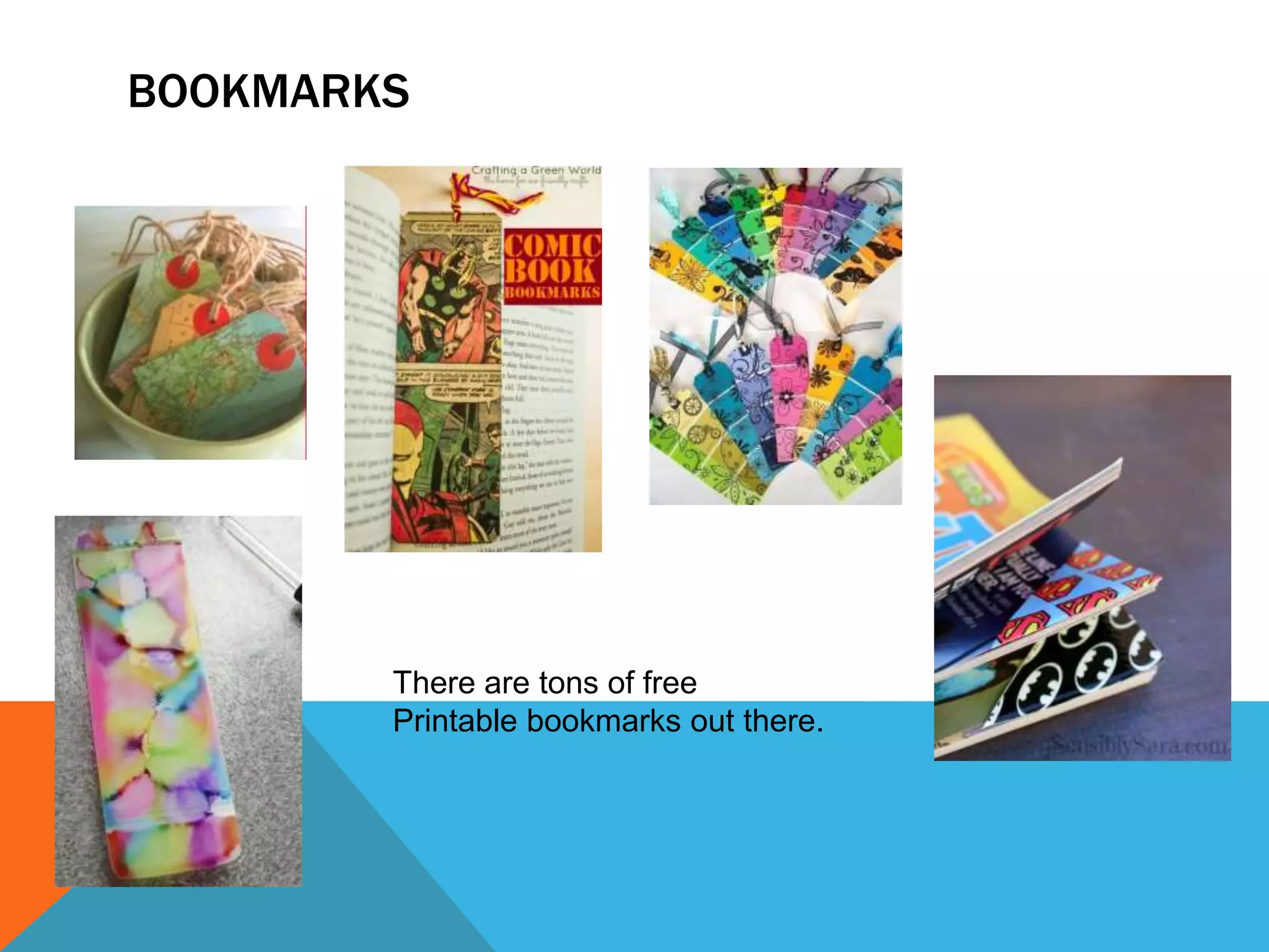 BOOKMARKS
There are tons of free
Printable bookmarks out there.
 