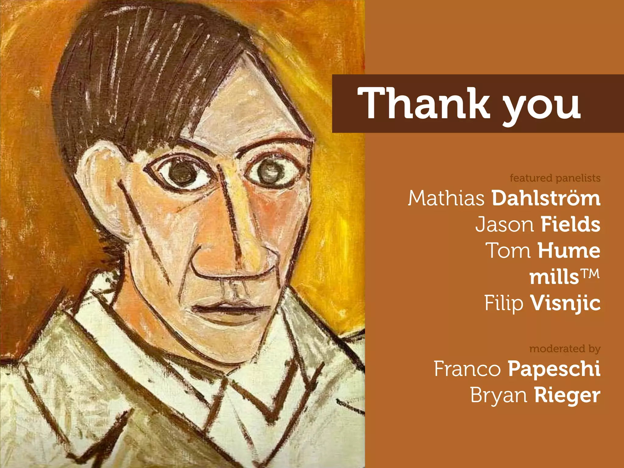 Thank you
            featured panelists

  Mathias Dahlström
        Jason Fields
         Tom Hume
               mills™
         Filip Visnjic
               moderated by

    Franco Papeschi
       Bryan Rieger
 