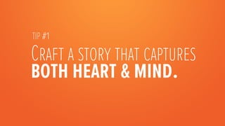 TIP #1

Craft a story that captures
both heart & mind. 
 