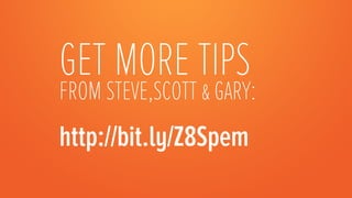 GET MORE TIPS
FROM STEVE,SCOTT & GARY:

http://bit.ly/Z8Spem
 