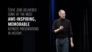 Steve Jobs delivered
some of the most
awe-inspiring,
memorable
keynote presentations
in history. 
 