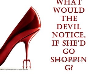 What
                                                                   would
                                                                  The Devil
                                                                  notice, if
                                                                    went
                                                                  shopping?
                                                                   Mission 2: Paying attention



Fragment of Technical release poster of “The Devil Wears Prada”
 