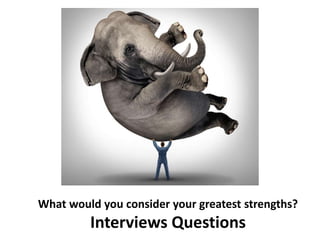 What would you consider your greatest strengths?
Interviews Questions
 