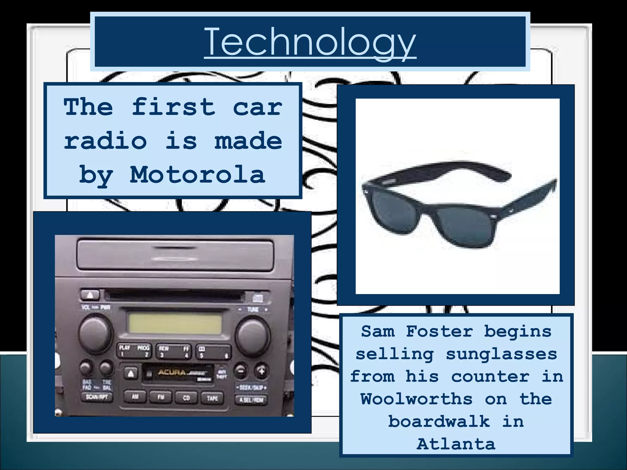 The first car radio is made by Motorola Sam Foster begins selling sunglasses from his counter in Woolworths on the boardwalk in Atlanta Technology 