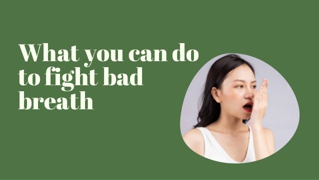 What you can do
to fight bad
breath
 