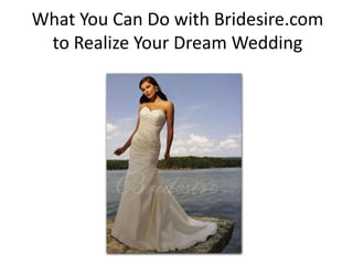 What You Can Do with Bridesire.com
 to Realize Your Dream Wedding
 