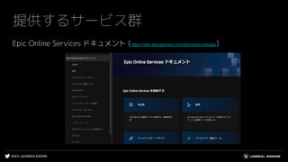 #UE4 | @UNREALENGINE
提供するサービス群
Epic Online Services ドキュメント (https://dev.epicgames.com/docs/services/ja/)
 