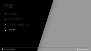 #UE4 | @UNREALENGINE
目次
● EOSとは
● SDKについて
● 具体的にできること
● まとめ
 