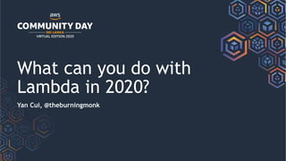 What can you do with
Lambda in 2020?
Yan Cui, @theburningmonk
 