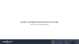 prefer Lambda Destinations to DLQs
(both can be used side-by-side)
 