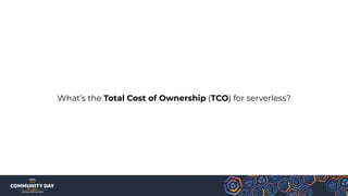 What’s the Total Cost of Ownership (TCO) for serverless?
 