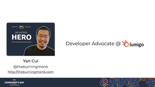 Developer Advocate @
Yan Cui
http://theburningmonk.com
@theburningmonk
 
