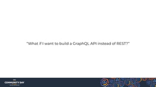 “What if I want to build a GraphQL API instead of REST?”
 