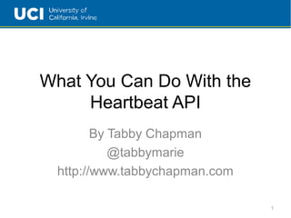 What You Can Do With the
Heartbeat API
By Tabby Chapman
@tabbymarie
http://www.tabbychapman.com
1
 