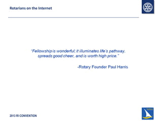 2013 RI CONVENTION
Rotarians on the Internet
 
