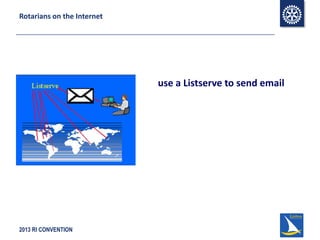 2013 RI CONVENTION
Rotarians on the Internet
use a Listserve to send email
 