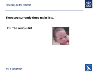 2013 RI CONVENTION
Rotarians on the Internet
There are currently three main lists.
#1: The serious list
 