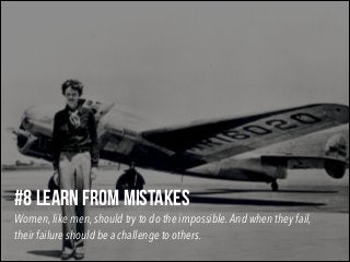 #8 LEARN FROM MISTAKES

Women, like men, should try to do the impossible. And when they fail,
their failure should be a ch...