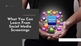 What You Can
Learn From
Social Media
Screenings
 