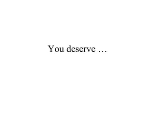 You deserve … 