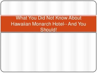 What You Did Not Know About
Hawaiian Monarch Hotel-- And You
Should!

 