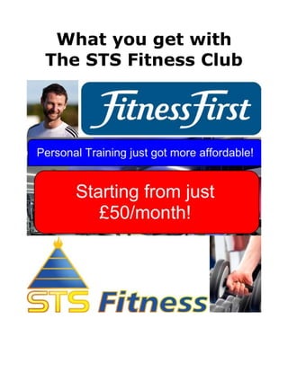 What you get with
The STS Fitness Club
 