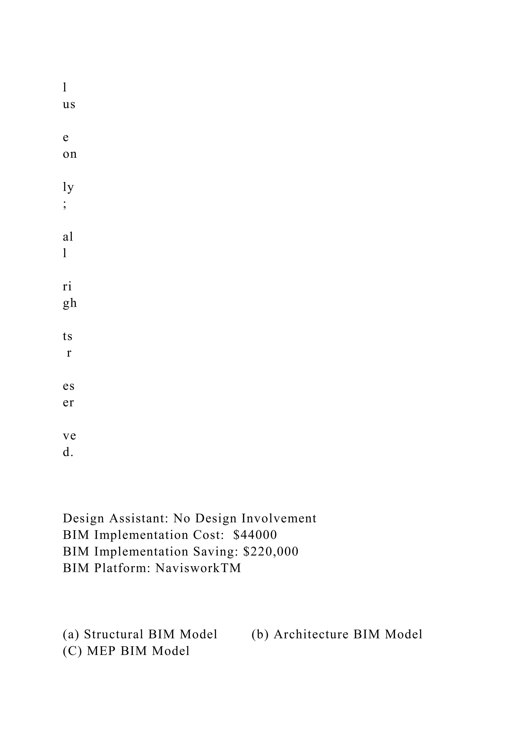 l
us
e
on
ly
;
al
l
ri
gh
ts
r
es
er
ve
d.
Design Assistant: No Design Involvement
BIM Implementation Cost: $44000
BIM Implementation Saving: $220,000
BIM Platform: NavisworkTM
(a) Structural BIM Model (b) Architecture BIM Model
(C) MEP BIM Model
 