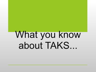 What you know about TAKS... 