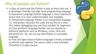 Why do people use Python?
►6) Object-Oriented Language Python supports object
oriented language
7) Extensible It implies t...
