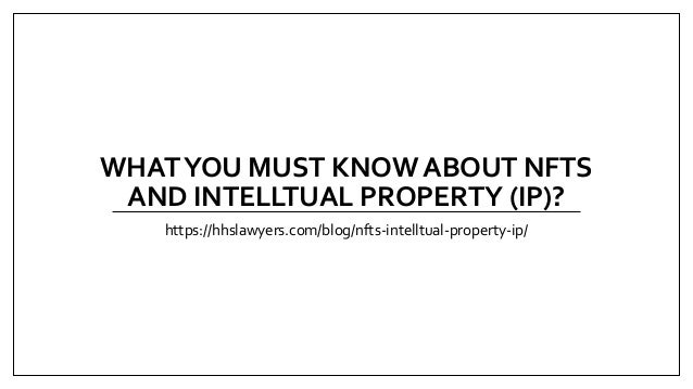 WHATYOU MUST KNOW ABOUT NFTS
AND INTELLTUAL PROPERTY (IP)?
https://hhslawyers.com/blog/nfts-intelltual-property-ip/
 