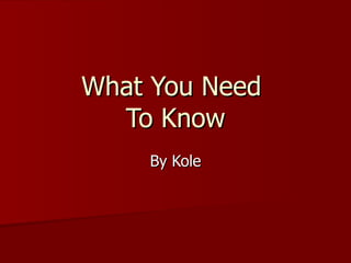 What You Need  To Know By Kole 